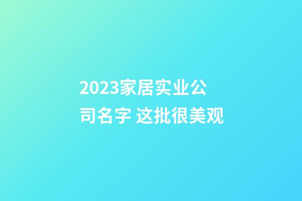 2023家居实业公司名字 这批很美观-第1张-公司起名-玄机派